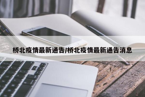 桥北疫情最新通告/桥北疫情最新通告消息